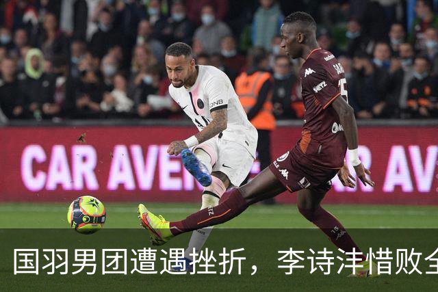 国羽男团遭遇挫折，李诗沣惜败全奕镇形势严峻